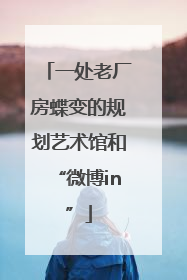 一处老厂房蝶变的规划艺术馆和“微博in”